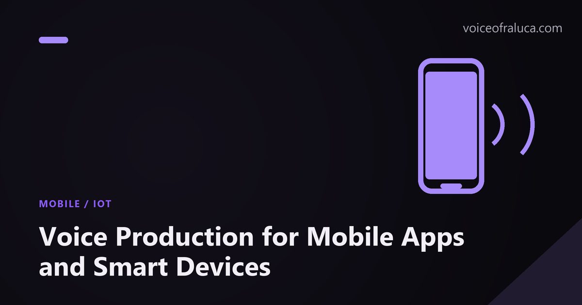Voice Production for Mobile Apps and Smart Devices