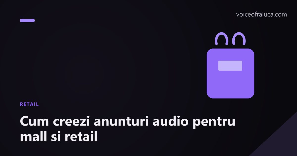 Cum creezi anunturi audio pentru mall si retail