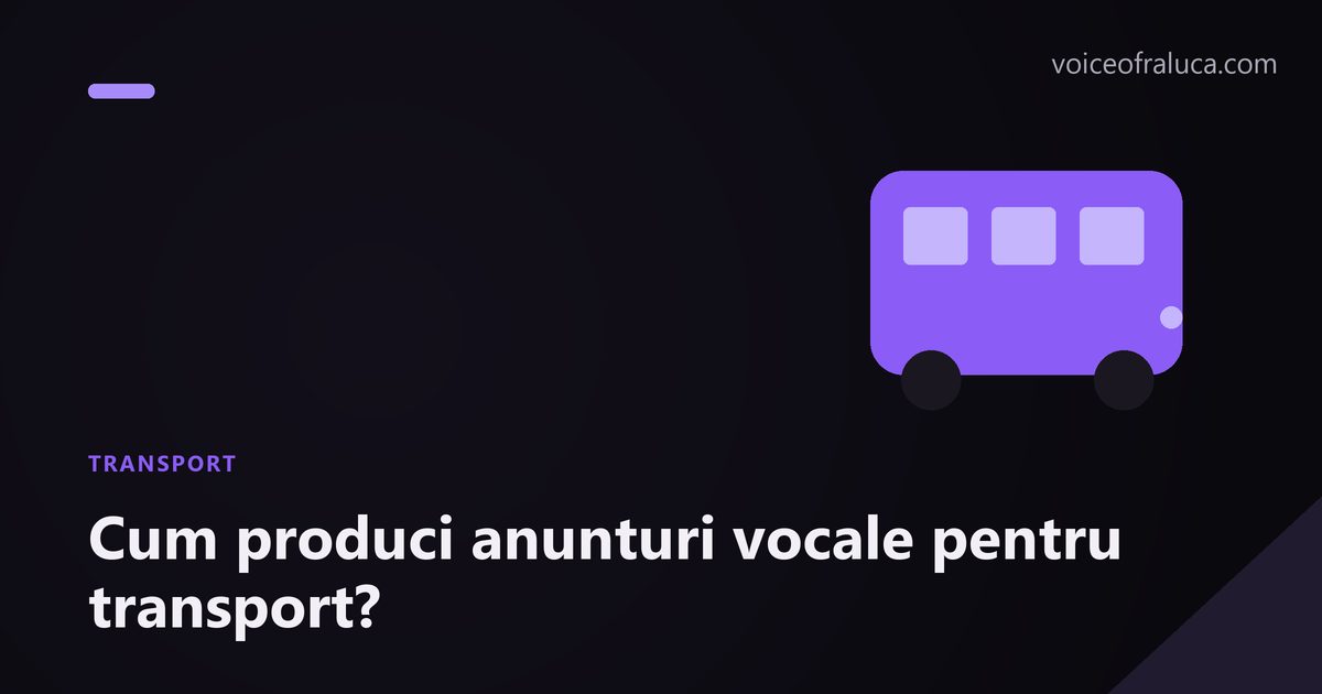 Cum produci anunturi vocale pentru transport?
